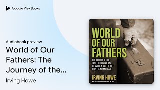 World of Our Fathers The Journey of the East… by Irving Howe · Audiobook preview [upl. by Ardnohsal]