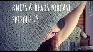 Knits amp Beads Podcast Episode 25 [upl. by Nnaeirb]