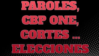 PAROLES CBP ONE CORTES  ELECCIONES [upl. by Htesil]