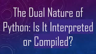 The Dual Nature of Python Is It Interpreted or Compiled [upl. by Yxor]