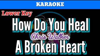 How Do You Heal A Broken Heart by Chris Walker Karaoke  Lower Key [upl. by Jillane]