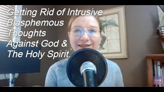 Getting Rid of Intrusive Unwanted Blasphemous Thoughts Against God and the Holy Spirit [upl. by Eiltan]