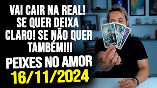 VAI CAIR NA REAL SE QUER DEIXA CLARO SE NÃO QUER TAMBÉM  PEIXES NO AMOR  SÁBADO 16112024 ❤️ [upl. by Libby]