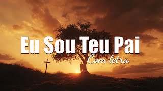 Eu Sou Teu Pai Com letra  Louvores de Adoração  Top Gospel 2024 [upl. by Thant]