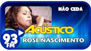 Rose Nascimento  NÃO CEDA  Acústico 93  AO VIVO  Janeiro de 2014 [upl. by Patric72]