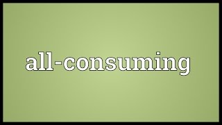 Allconsuming Meaning [upl. by Lisbeth]