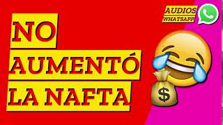 No aumentó la nafta ★AUDIOS WHATSAPP★ [upl. by Nade]