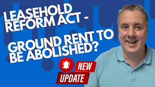 UPDATE  Leasehold Reform Act  Ground Rent To Be Abolished [upl. by Attebasile]