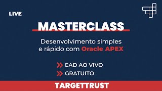 MASTERCLASS Desenvolvimento Ágil e Eficiente com Oracle APEX  TargetTrust [upl. by Lipps]