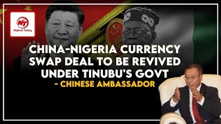 ChinaNigeria currency swap deal to be revived under Tinubus govt  Chinese Ambassador [upl. by Katherina734]