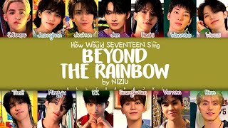 How Would SEVENTEEN Sing BEYOND THE RAINBOW by NIZIU KANROMENG LYRICS [upl. by Seuqramed295]