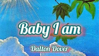 Baby I am lyrics by Dalton Dover [upl. by Asserat]