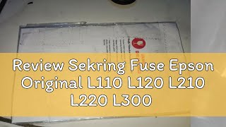 Review Sekring Fuse Epson Original L110 L120 L210 L220 L300 L310 L350 L360 [upl. by Roanna]