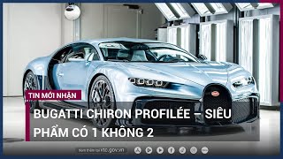 Bugatti Chiron Profilée – siêu phẩm có 1 không 2  VTC Now [upl. by Nylek332]