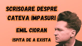 Scrisoare despre cateva impasuri  Emil CIORAN  Ispita de a exista 6 [upl. by Chin]