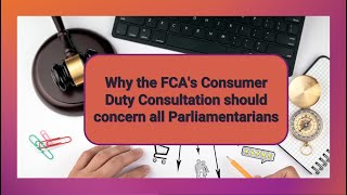 Why the FCAs Consumer Duty Consultation should concern all Parliamentarians [upl. by Sutit]