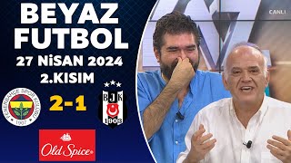 Beyaz Futbol 27 Nisan 2024 2Kısım  Fenerbahçe 21 Beşiktaş [upl. by Esilram591]