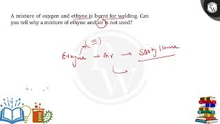 A mixture of oxygen and ethyne is burnt for weldingCan you tell why a mixture of ethyne and air [upl. by Adnohsor]