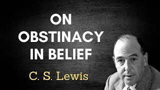 C S Lewis On Obstinacy in Belief [upl. by Stanfill]