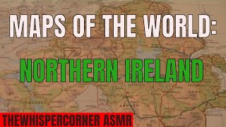 ASMR Maps of the World Part 9 Northern Ireland [upl. by Anthe421]