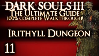 DARK SOULS 3  THE ULTIMATE GUIDE 100 WALKTHROUGH  PART 11  IRITHYLL DUNGEON [upl. by Brainard]