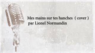 Mes mains sur tes hanches  cover  chanté par Lionel Normandin [upl. by Osber391]