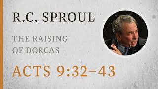 The Raising of Dorcas Acts 93243 — A Sermon by RC Sproul [upl. by Mccormick779]