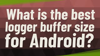 What is the best logger buffer size for Android [upl. by Nigle]