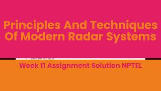 Principles And Techniques Of Modern Radar Systems Week 11 Assignment Solution NPTEL [upl. by Rubma]