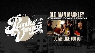 Old Man Markley quotDo Me Like You Doquot Punks in Vegas Stripped Down Session [upl. by Tabitha]