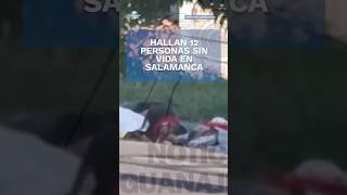 Masacre en Guanajuato hallan 12 personas ejecutadas en Salamanca shorts [upl. by Dall128]