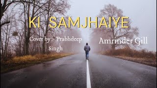 Ki Samjhaiye  Amrinder Gill  Cover [upl. by Rufford]