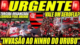 🚨URGENTE🚨 ”INVASÃO AO NINHO DO URUBÚ”TORCIDA ORGANIZADA CONVOCA PARA AMANHÃ  VALE UM “AEROFLA” [upl. by Sletten]