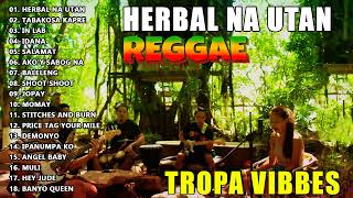 TROPA VIBES  HERBAL NA UTAN  💖 REGGAE TROPAVIBES COVER ALBUM 💔REGGAE NONSTOP PLAYLIST [upl. by Boyd]