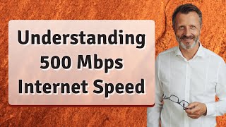 Understanding 500 Mbps Internet Speed [upl. by Enram121]