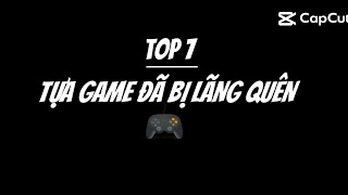 Top 7 tựa Game đã bị lãng quên 🎮 [upl. by Aylmar381]