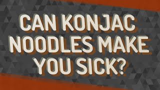 Can konjac noodles make you sick [upl. by Nahrut]