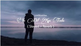 Ye Dil Kyu Toda  Slowed  Reverb  Nayab Khan  LoveShineVibes [upl. by Debarath97]