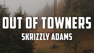 Skrizzly Adams  Out of Towners Lyrics [upl. by Gilda928]