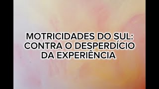 Apresentação do projeto Motricidades do Sul contra o desperdício da experiência [upl. by Toole]