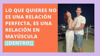 Lo que quieres NO ES UNA RELACIÓN PERFECTA es una relación en MAYÚSCULA dentro [upl. by Schechter]