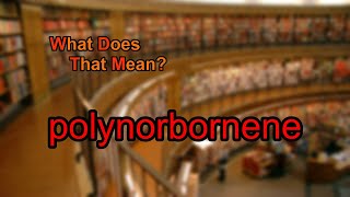 What does polynorbornene mean [upl. by Atalante200]