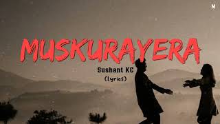 Muskurayera  Sushant KC lyrics [upl. by Dreeda437]