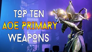 WARFRAME TOP 10 FUN AoE PRIMARY WEAPONS [upl. by Taub839]