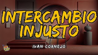 Ivan Cornejo  Intercambio Injusto Letra  Lyrics [upl. by Aura710]