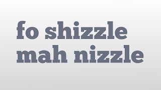 fo shizzle mah nizzle meaning and pronunciation [upl. by Bertine672]