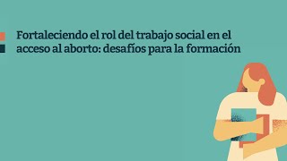 👩‍💻 Fortaleciendo el rol del trabajo social en el acceso al aborto desafíos para la formación [upl. by Hakim]