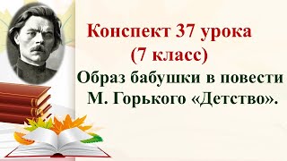 37 урок 3 четверть 7 класс Жизнь и творчество Горького Образ бабушки в повести Горького «Детство» [upl. by Joshi447]