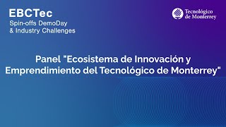 PANEL quotECOSISTEMA DE INNOVACIÓN Y EMPRENDIMIENTO DEL TECNOLÓGICO DE MONTERREYquot [upl. by Pape]