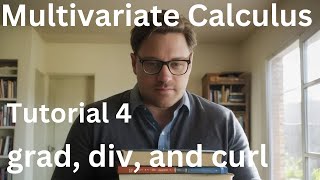 Multivariate Calculus Tutorial 4  grad div and curl [upl. by Antons587]